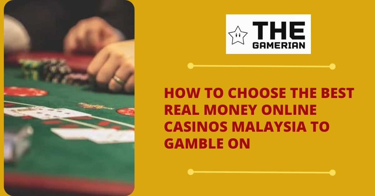 How To Choose The Best Real Money Online Casinos Malaysia To Gamble On - The Gamerian Blog