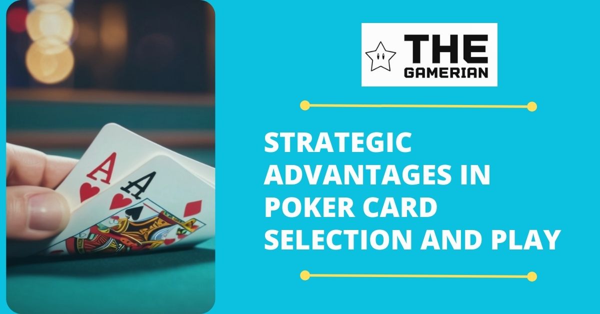 Strategic Advantages in Poker Card Selection and Play - thegamerian.com Best Gaming Websites