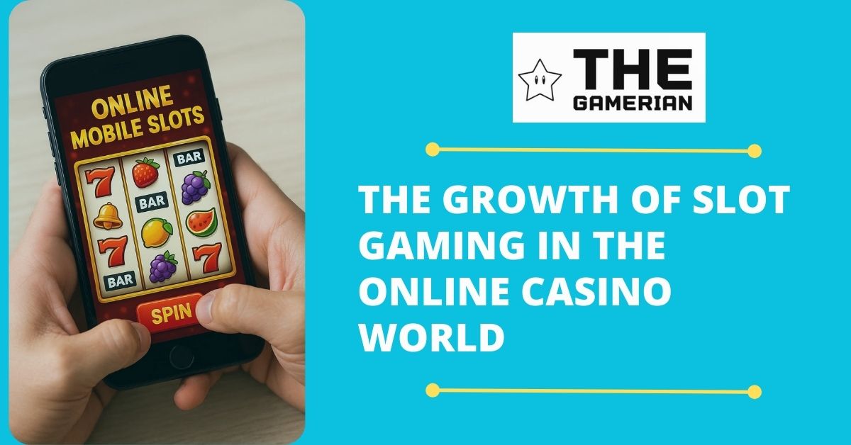 The Growth of Slot Gaming in the Online Casino World - the gamerian best gaming blog