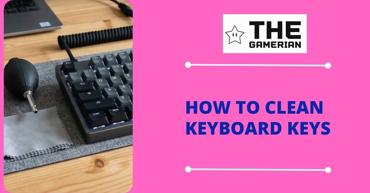 How to Clean Keyboard Keys - thegamerian thegamerian.com best gaming blog